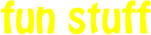 Fun Stuff